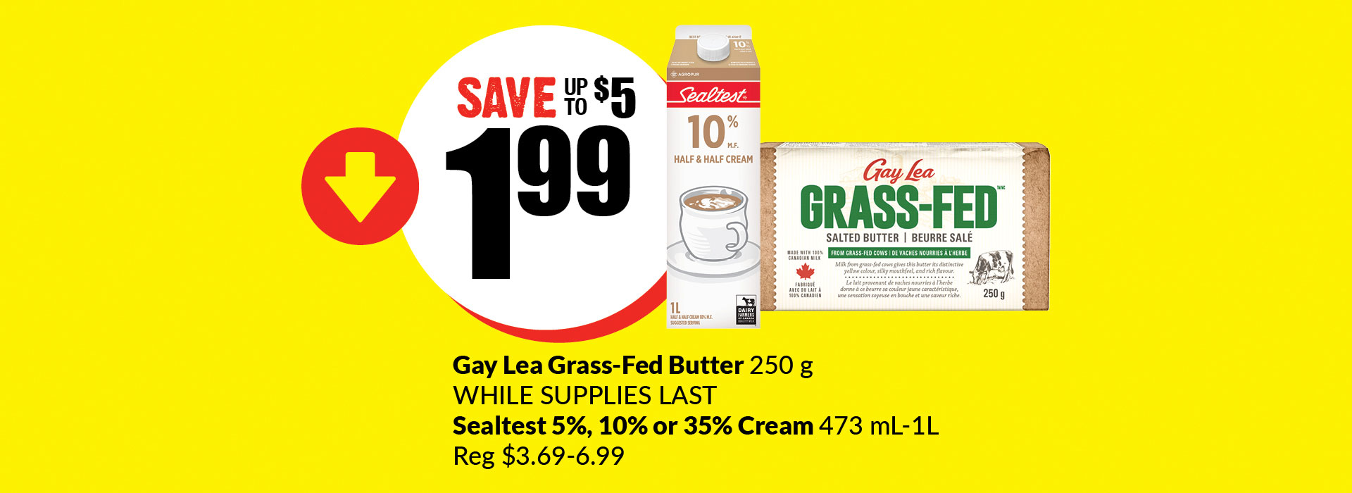 Text Reading 'Buy Gay Lea Grass-Fed Butter (250 g) and Sealtest 5%, 10% or 35% Cream (473 mL-1L) for just $1.99 and save up to $5.'