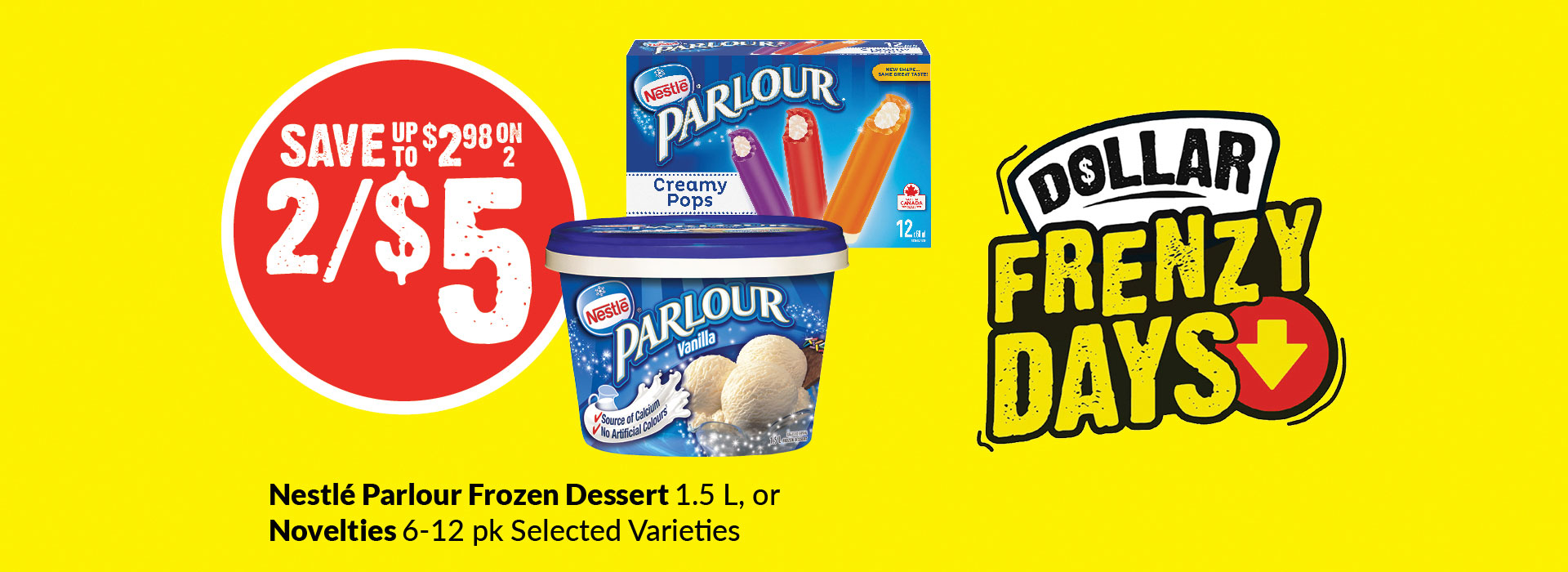Text Reading 'Buy Nestle Parlour Frozen Dessert 1.5 litres or Novelties 6-12 packs on selected varieties only at $5 for two and save up to $2.98 on two.'