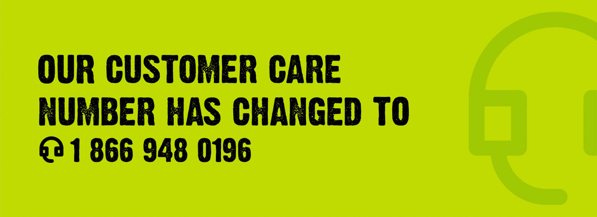 Our Customer Care number has changed to 18669480196