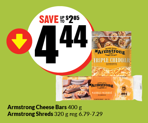 Text Reading, “Save Up to $2.85 and buy Armstrong Cheese Bars 400 g at $4.44. The regular price of Armstrong Shreds 320 g is between $6.79 to $7.29.”