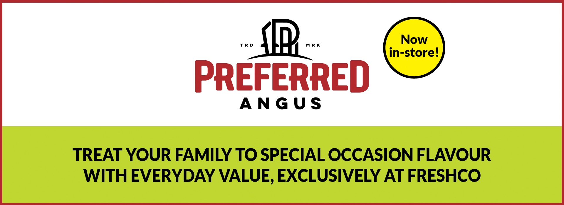 Text reading, “Treat your family to special occasion flavour with everyday value, exclusively at freshco”. Along with a logo of Preferred Angus in the top centre.