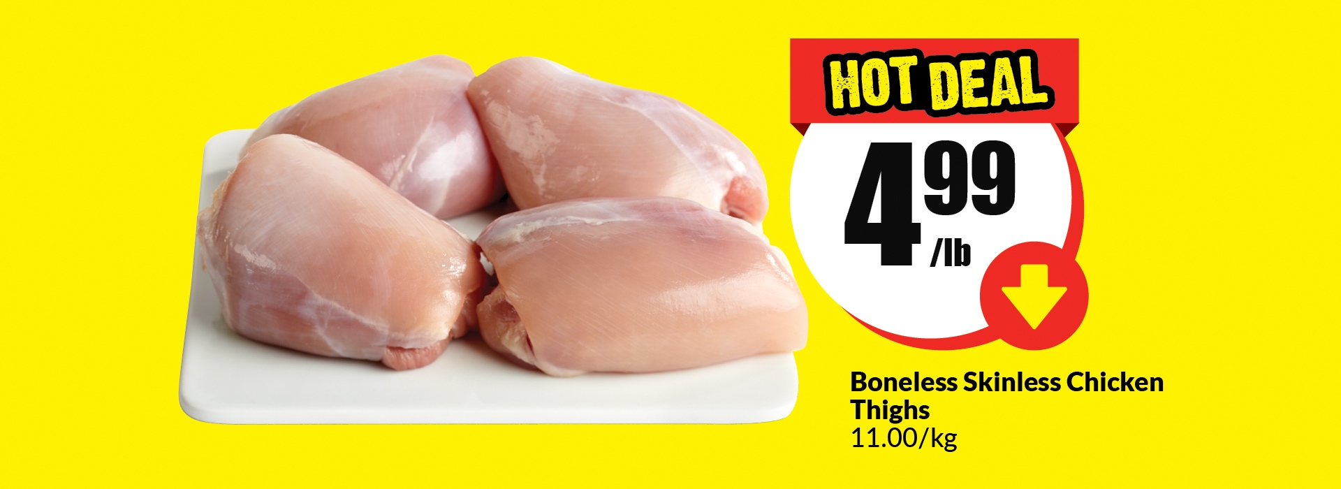 The following image contains the text, "Boneless skinless chicken thighs 11.00/kg. Get this hot deal at just $4.99/lb."