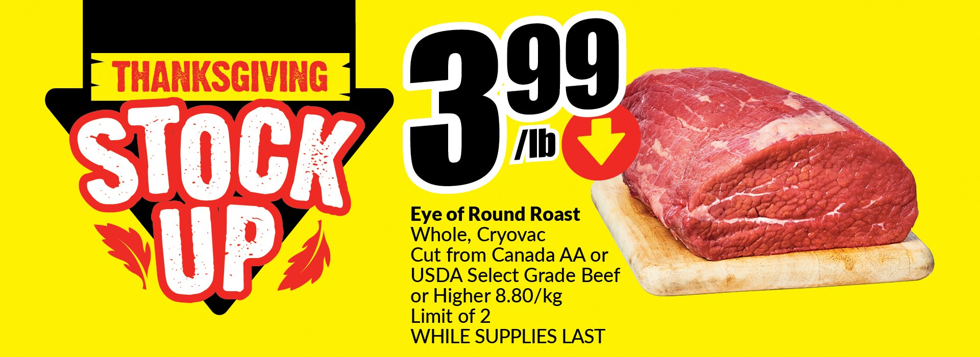 The following image contains the text, "Thanks for giving Stock up. Eye of Round Roast Whole, Cryovac Cut from Canada AA or USDA Select Grade Beef or Higher 8.80/kg Limit of 2; while supplies last, get them at $3.99/lb."