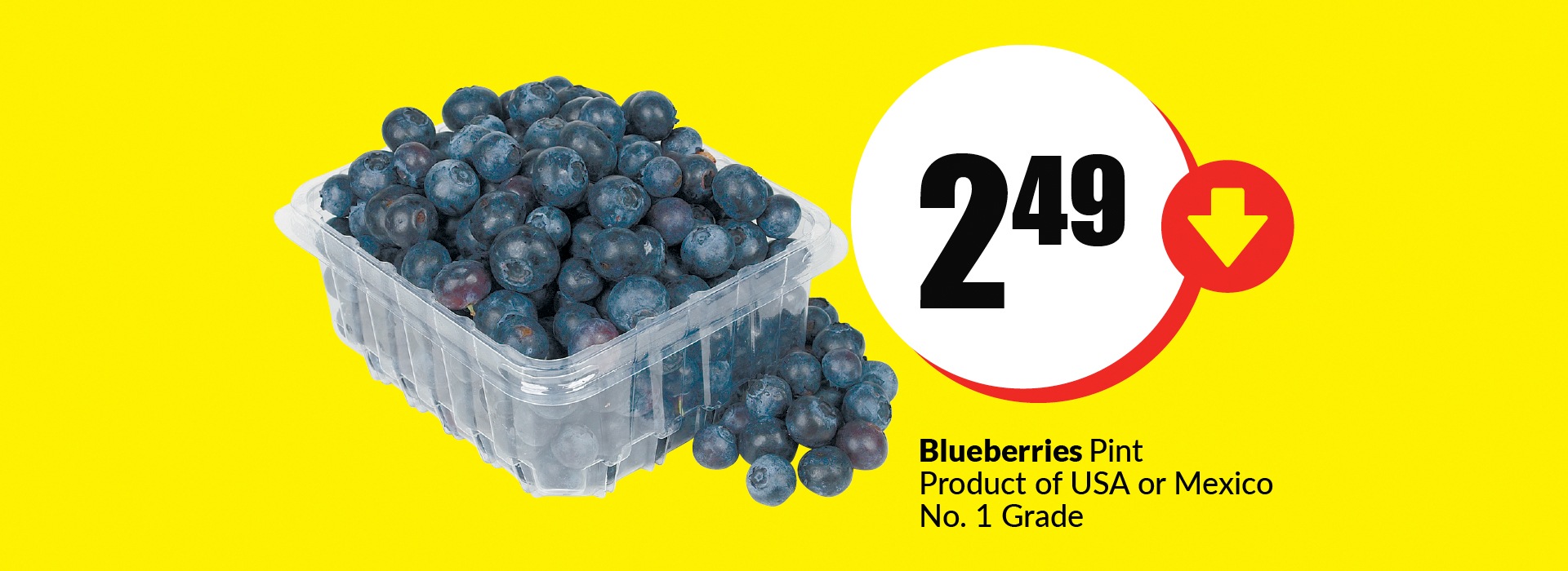The following image contains the text,"Â Blueberries pint product of the USA or Mexico No. 1 Grade. Get them at $2.49."