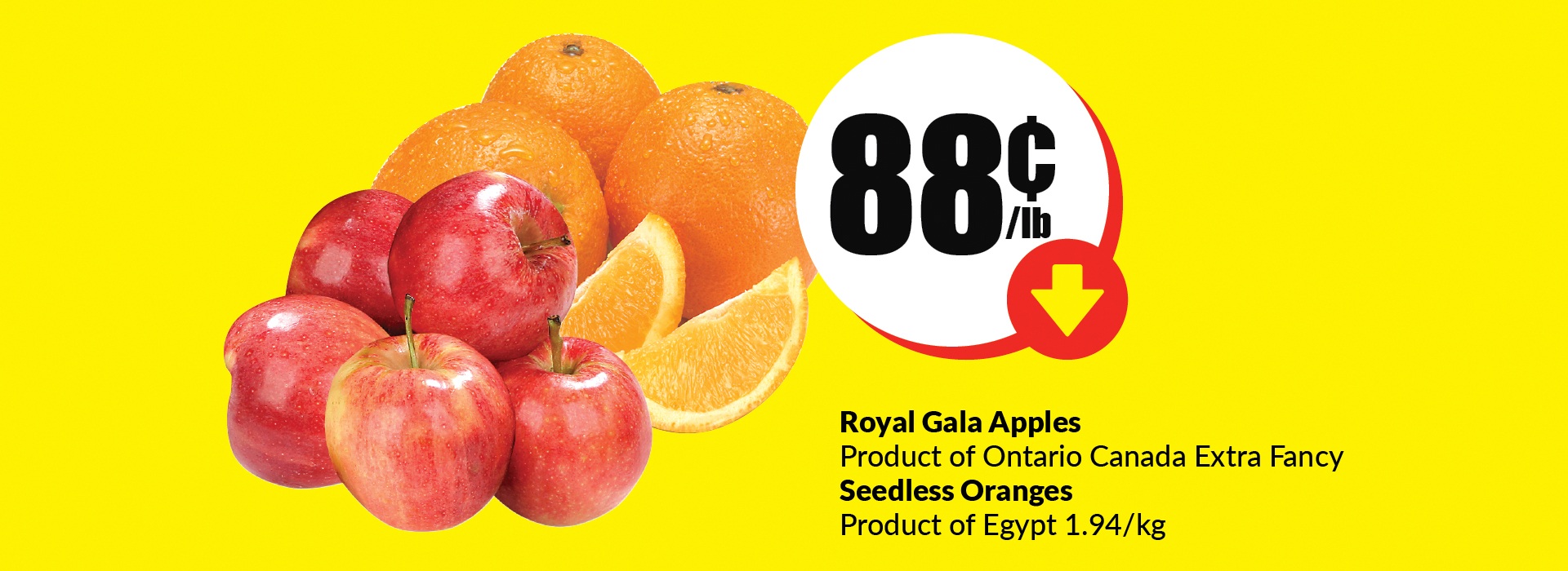 " The following image consists of the text, ""Royal Gala Apples Product of Ontario Canada Extra Fancy, Seedless Oranges, Product of Egypt 1.94/kg. Get them at $0.88/lb."" "