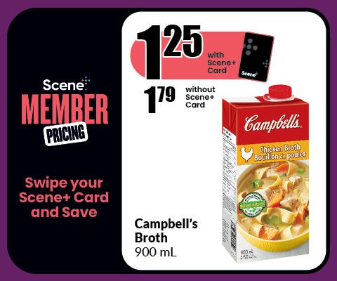 The following image consists of the text, "Scene Member Pricing, Swipe your Scene+ card and save, Campbell's Broth 900 ml reg 2.29- 2.69, get it at $1.25 with Scene+ Card and $1.77 without Scene+ Card.