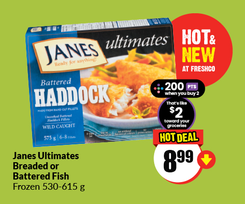 The following image contains the text, "Janes Ultimates Breaded or Battered Fish, Frozen 530-615g, hot & new at Freshco. 200 PTS when you buy 2. That's like $2 toward your groceries, hot deal at just $8.99."