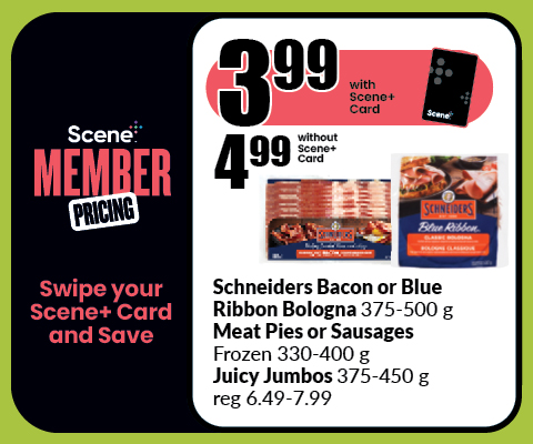 The following image contains the text, "Scene Member Pricing, Swipe your Scene+ Card and Save. Get it at $3.99 with the Scene+ Card and $4.99 without the Scene+ Card. Schneiders Bacon or Blue Ribbon Bologna 375-500g Meat Pies or Sausages Frozen 330-400g Juicy Jumbos 375-450 g, reg 6.49-7.99."