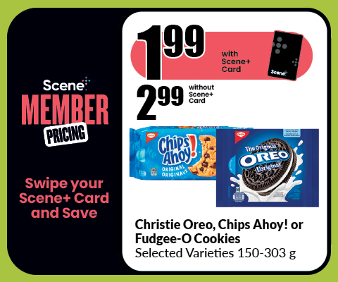 The following image contains the text, "Scene Member Pricing, Swipe your Scene+ Card and Save. Get it at $1.99 with the Scene+ Card and $2.99 without the Scene+ Card. Christie's Oreo, chips ahoy! Or fudgee-O cookies, Selected Varieties 150-303 g."