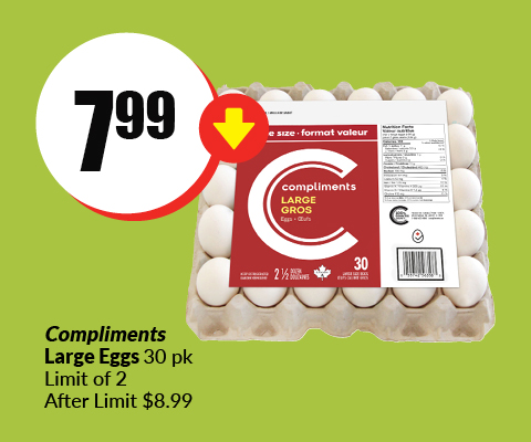 The following image contains the text,"Compliments large eggs 30 pk limit of 2, After limit 8.99. Get them at just $7.99."
