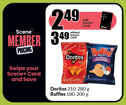 The following image contains the text, "Scene Member Pricing, Swipe your Scene+ Card and Save. Get it at $2.49 with the Scene+ Card and &3.49 without the Scene+ Card. Doritos 210 -280g, Ruffles 180 -200g."
