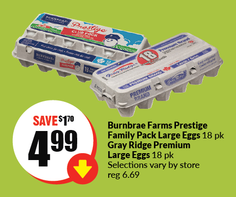 The following image contains the text, "Burnbae Farms Prestige Family Pack Large Eggs 18 eggs pack. Gray Ridge Premium at $4.99 and save $1.98."
