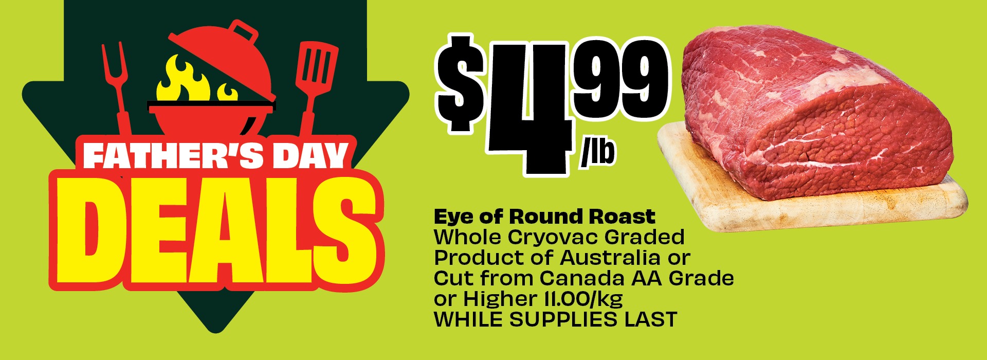 Text reading: "Eye of Round Roast, Whole Cryovac Graded, Product of Australia or Cut from Canada AA Grade or Higher, $4.99/lb, reg 11.00/kg. WHILE SUPPLIES LAST."
