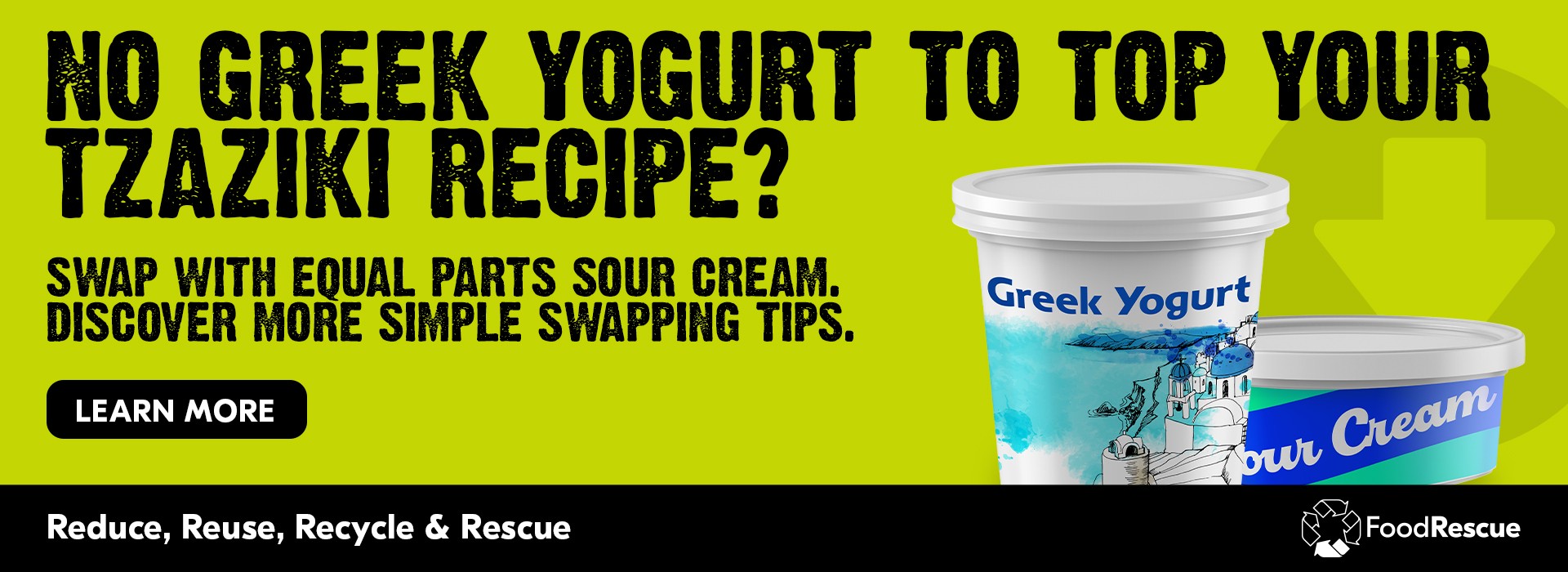 This banner text reads, "No Greek yogurt to top your Tzaziki recipe? Swap with equal parts cream. Discover more simple swapping tips. Reduce, Reuse, Recycle, and Rescue. To know more, click on the Learn More button."