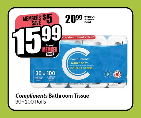 Text Reading: "Compliments Bathroom Tissue, 30=100 Rolls. Scene member pricing at $15.99 and save up to $5, without a Scene card at $20.99."