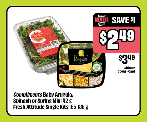 Text reading: "Compliments Baby Arugula, Spinach or Spring Mix 142g, or Fresh Attitude Single Kits 155âˆ’185g. Scene member pricing $2.49 & save up to $1 . Without scene+card $3.49."