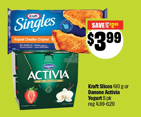 Text reading: "Kraft Slices 410 g or Danone Activia Yogurt 8 pk reg 4.99â€“6.29. Priced at $3.99 & save up to $2.30."