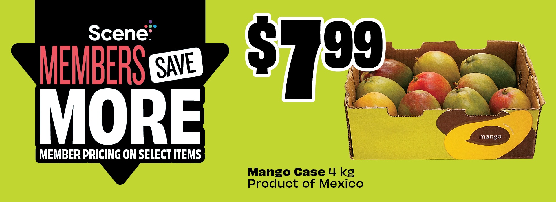 Text reading: "Scene Members Save More. Mango case 4kg , Product of Mexico. Priced at $7.99."