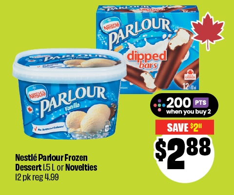NestlÃ© Parlour Frozen Dessert 1.5 L or Novelties 12 pk reg 4.99. Save $2.11. Now $2.88. 200 PTS when you buy 2.