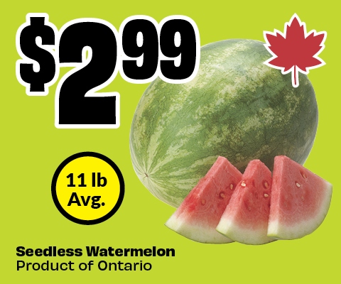 Seedless Watermelon Product of Ontario. 11 lb Avg. prices at $2.99.