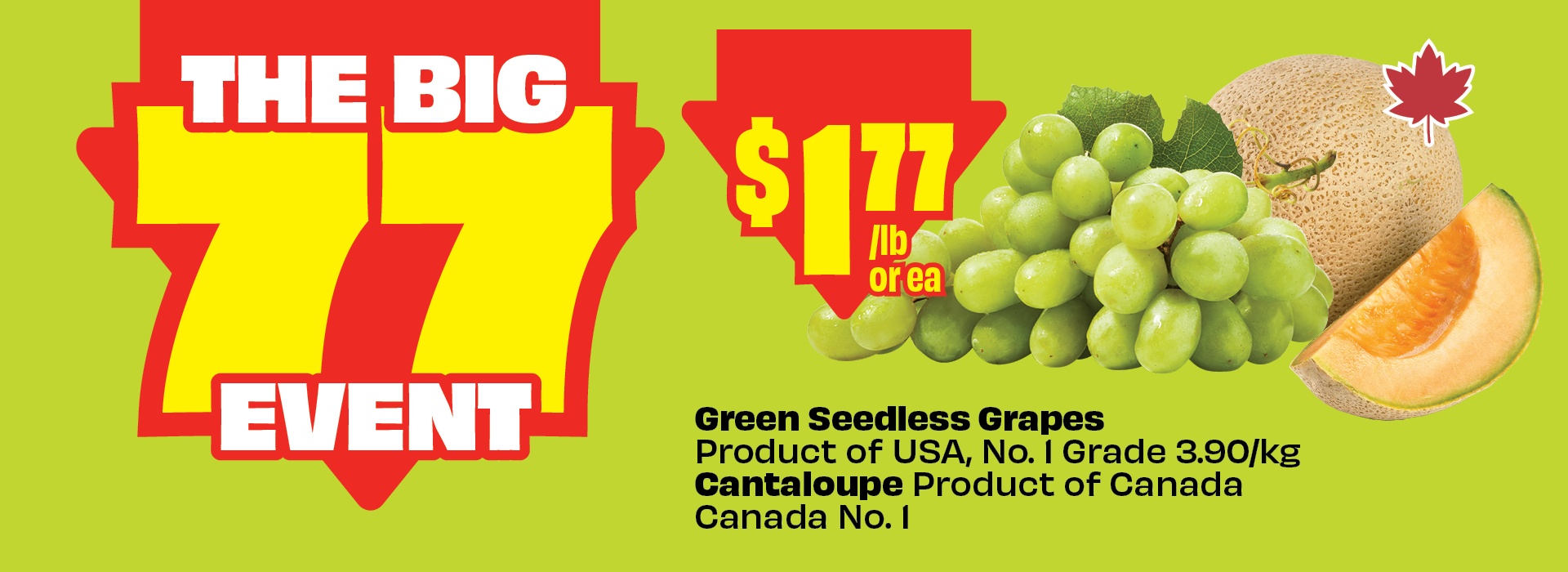 The Big 77 Event. Green Seedless Grapes, Product of USA, No. 1 Grade 3.90/kg, or Cantaloupe, Product of Canada, Canada No. 1, now just $1.77/lb or each
